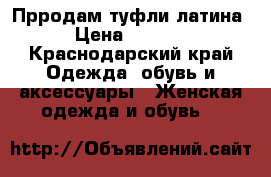 Прродам туфли латина › Цена ­ 1 500 - Краснодарский край Одежда, обувь и аксессуары » Женская одежда и обувь   